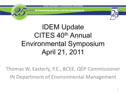 IDEM Update CITES 40th Annual Environmental Symposium April 21, 2011 Thomas W. Easterly, P.E., BCEE, QEP Commissioner IN Department of Environmental Management.