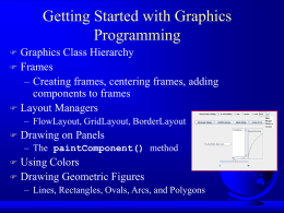 Getting Started with Graphics Programming Graphics Class Hierarchy  Frames – Creating frames, centering frames, adding components to frames  Layout Managers   – FlowLayout, GridLayout, BorderLayout   Drawing on.