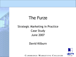 The Furze Strategic Marketing in Practice Case Study June 2007 David Kilburn  C A M B R I D G E M A R K.