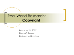 Real World Research: Copyright February 21, 2007 Dean C. Rowan Reference Librarian New Uses, New Industries “[F]ar-reaching changes have occurred in the techniques and methods of.