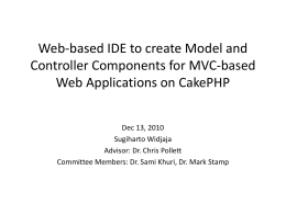 Web-based IDE to create Model and Controller Components for MVC-based Web Applications on CakePHP Dec 13, 2010 Sugiharto Widjaja Advisor: Dr.