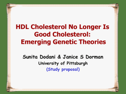 HDL Cholesterol No Longer Is Good Cholesterol: Emerging Genetic Theories Sunita Dodani & Janice S Dorman University of Pittsburgh (Study proposal)