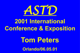 ASTD 2001 International Conference & Exposition  Tom Peters Orlando/06.05.01 1. T/D > 1.0 3 Weeks in May  “Training” & Prep: 187 “Work”: 41 (“Other”: 17)