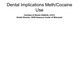 Dental Implications Meth/Cocaine Use Courtesy of Steven Debbink, D.D.S. Dental Director, AIDS Resource Center of Wisconsin.