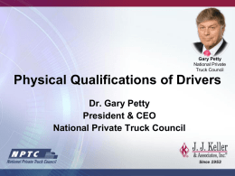 Gary Petty National Private Truck Council  Physical Qualifications of Drivers Dr. Gary Petty President & CEO National Private Truck Council.