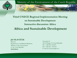 Third UNECE Regional Implementation Meeting on Sustainable Development Interactive discussion: Africa  Africa and Sustainable Development Jiří HLAVÁČEK Director Department of Multilateral Relations Ministry of the Environment of the.