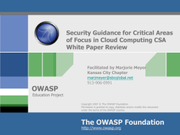 Security Guidance for Critical Areas of Focus in Cloud Computing CSA White Paper Review  OWASP  Facilitated by Marjorie Meyer Kansas City Chapter marjmeyer@sbcglobal.net 913-906-0991  Education Project Copyright 2007 &copy;