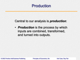 Production  Central to our analysis is production: • Production is the process by which inputs are combined, transformed, and turned into outputs.  © 2002 Prentice.
