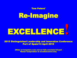 Tom Peters’  Re-Imagine  !  EXCELLENCE  2015 Distinguished Leadership and Innovation Conference Port of Spain/13 April 2015 (Slides at tompeters.com; and our fully annotated 23-part Master Compendium at.