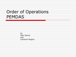 Order of Operations PEMDAS  by Alex Garcia and Cameron Rogers Order of Operations  The Order of Operations is the order of solving a mathematical problem.  You must.
