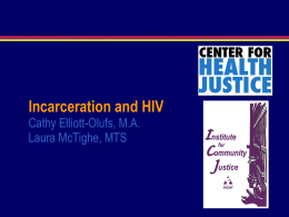 Incarceration and HIV Cathy Elliott-Olufs, M.A. Laura McTighe, MTS Correctional facilities are critical settings for the efficient delivery of prevention and treatment interventions for.