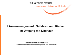 Lizenzmanagement: Gefahren und Risiken im Umgang mit Lizenzen  Rechtsanwalt Thomas Feil Fachanwalt für Informationstechnologierecht und Arbeitsrecht.