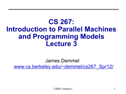 CS 267: Introduction to Parallel Machines and Programming Models Lecture 3 James Demmel www.cs.berkeley.edu/~demmel/cs267_Spr12/  CS267 Lecture 3