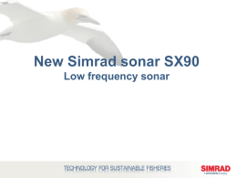 New Simrad sonar SX90 Low frequency sonar Simrad Omni Sonars General advantages: • • • • • • • •  Combination of horizontal and vertical beams Full roll and pitch stabilization as.