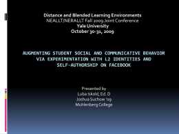 Distance and Blended Learning Environments NEALLT/NERALLT Fall 2009 Joint Conference Yale University October 30-31, 2009  AUGMENTING STUDENT SOCIAL AND COMMUNICATIVE BEHAVIOR VIA EXPERIMENTATION WITH L2