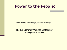 Power to the People:  Doug Ryner, Tadas Paegle, & Julie Hardesty  The IUB Libraries' Website Digital Asset Management System.