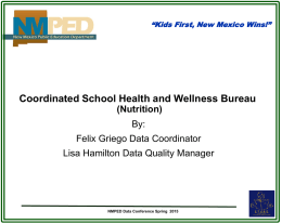 “Kids First, New Mexico Wins!”  Coordinated School Health and Wellness Bureau (Nutrition) By: Felix Griego Data Coordinator Lisa Hamilton Data Quality Manager  NMPED Data Conference Spring.