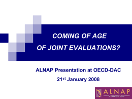 COMING OF AGE OF JOINT EVALUATIONS?  ALNAP Presentation at OECD-DAC 21st January 2008