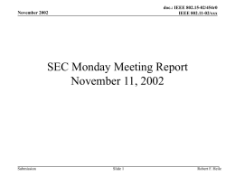 doc.: IEEE 802.15-02/454r0 IEEE 802.11-02/xxx  November 2002  SEC Monday Meeting Report November 11, 2002  Submission  Slide 1  Robert F.
