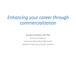 Enhancing your career through commercialization Brandon M Welch, MS, PhD Assistant Professor Center for Biomedical Informatics Medical University of South Carolina.
