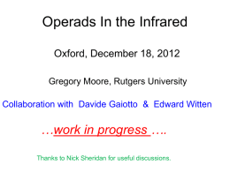 Operads In the Infrared Oxford, December 18, 2012 Gregory Moore, Rutgers University Collaboration with Davide Gaiotto & Edward Witten  …work in progress …. Thanks to.