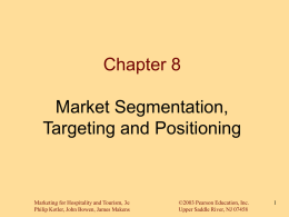 Chapter 8 Market Segmentation, Targeting and Positioning  Marketing for Hospitality and Tourism, 3e Philip Kotler, John Bowen, James Makens  ©2003 Pearson Education, Inc. Upper Saddle River,