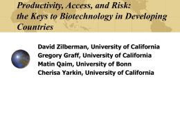 Productivity, Access, and Risk: the Keys to Biotechnology in Developing Countries David Zilberman, University of California Gregory Graff, University of California Matin Qaim, University of.