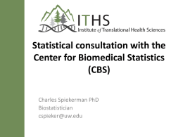Statistical consultation with the Center for Biomedical Statistics (CBS) Charles Spiekerman PhD Biostatistician cspieker@uw.edu The Center for Biomedical Statistics is part of the Institute of.