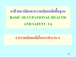 อาชีวอนามัยและความปลอดภัยพืน้ ฐาน BASIC OCCUPATIONAL HEALTH AND SAFETY # 6 # ความปลอดภัยในการทางาน # ความปลอดภัยในการทางาน * ความหมายของความปลอดภัย * ความหมายของการเกิดอบุ ัติเหตุ * สาเหตุของการเกิดอบุ ัติเหตุ * การสูญเสียเนื่องจากการเกิดอบุ ัติเหตุ * หลักการจัดการป้ องกันและควบคมุ อบุ.