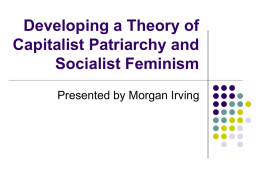 Developing a Theory of Capitalist Patriarchy and Socialist Feminism Presented by Morgan Irving.