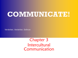 COMMUNICATE! Verderber, Verderber, Sellnow  Chapter 3 Intercultural Communication Learning Outcomes LO1 Examine what a culture is and the role of communication in it LO2 Discuss relationships between.
