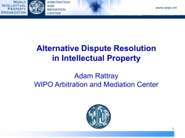 Alternative Dispute Resolution in Intellectual Property Adam Rattray WIPO Arbitration and Mediation Center.
