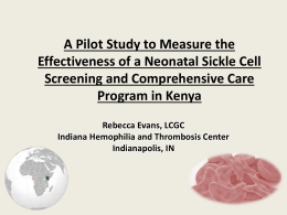 A Pilot Study to Measure the Effectiveness of a Neonatal Sickle Cell Screening and Comprehensive Care Program in Kenya Rebecca Evans, LCGC Indiana Hemophilia and.