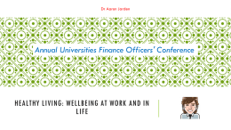 Dr Aaron Jarden  Annual Universities Finance Officers' Conference  HEALTHY LIVING: WELLBEING AT WORK AND IN LIFE.