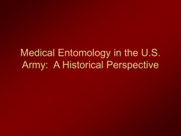 Medical Entomology in the U.S. Army: A Historical Perspective Military Entomology History &bull; Armies in the field often lived in squalor with inadequate.