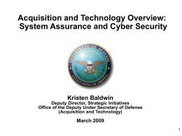 Acquisition and Technology Overview: System Assurance and Cyber Security  Kristen Baldwin Deputy Director, Strategic Initiatives Office of the Deputy Under Secretary of Defense (Acquisition and.