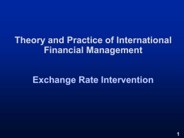 Theory and Practice of International Financial Management Exchange Rate Intervention Exchange Rate Intervention Why do governments attempt to fix exchange rates? Why do governments.
