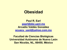 Obesidad Paul R. Earl pearl@dsi.uanl.mx Arcadio Valdés González acuacu_uanl@yahoo.com.mx  Facultad de Ciencias Biológicas Universidad Autónoma de Nuevo León San Nicolás, NL, 66450, México.