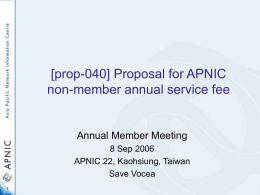 [prop-040] Proposal for APNIC non-member annual service fee  Annual Member Meeting 8 Sep 2006 APNIC 22, Kaohsiung, Taiwan Save Vocea.
