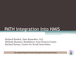 PATH Integration Into HMIS Richard Rankin, Data Remedies, LLC Melinda Bussino, Brattleboro Area Drop in Center Rachael Kenny, Center for Social Innovation  New England.
