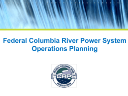 Federal Columbia River Power System Operations Planning The FCRPS • Partnership (Army Corps of Engineers, Bureau of Reclamation, Bonneville Power Administration) – – –  Low cost, reliable.