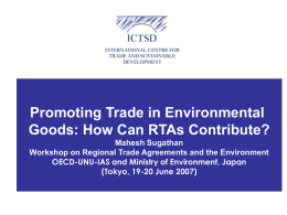 Promoting Trade in Environmental Goods: How Can RTAs Contribute? Mahesh Sugathan Workshop on Regional Trade Agreements and the Environment OECD-UNU-IAS and Ministry of Environment,