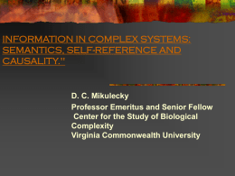 INFORMATION IN COMPLEX SYSTEMS: SEMANTICS, SELF-REFERENCE AND CAUSALITY."  D. C. Mikulecky Professor Emeritus and Senior Fellow Center for the Study of Biological Complexity Virginia Commonwealth University.