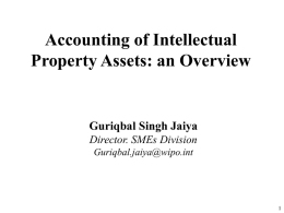 Accounting of Intellectual Property Assets: an Overview  Guriqbal Singh Jaiya Director. SMEs Division Guriqbal.jaiya@wipo.int.