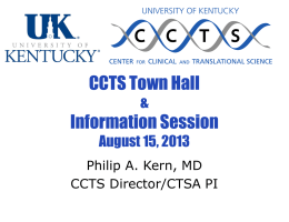 CCTS Town Hall &  Information Session August 15, 2013 Philip A. Kern, MD CCTS Director/CTSA PI.