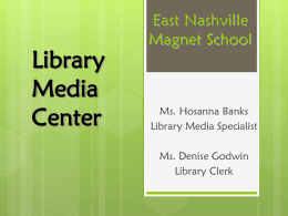 Library Media Center  East Nashville Magnet School  Ms. Hosanna Banks Library Media Specialist Ms. Denise Godwin Library Clerk.