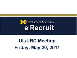 UL/URC Meeting Friday, May 20, 2011 Agenda •Project Updates •Security Updates •Demo of eRecruit Changes •Training Updates •Implementation Information •May/June readiness work •Questions?
