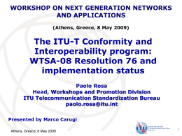 WORKSHOP ON NEXT GENERATION NETWORKS AND APPLICATIONS (Athens, Greece, 8 May 2009)  The ITU-T Conformity and Interoperability program: WTSA-08 Resolution 76 and implementation status Paolo Rosa Head, Workshops.
