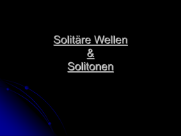 Solitäre Wellen & Solitonen Solitäre Wellen & Solitonen         Einführung (Entdeckung der Solitonen) Korteweg – de – Vries – Gleichung Fermi – Pasta – Ulam –
