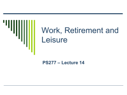 Work, Retirement and Leisure PS277 – Lecture 14 Outline  Older Workers – Satisfaction and Adaptation  Retirement – History and Timing  Retirement as.